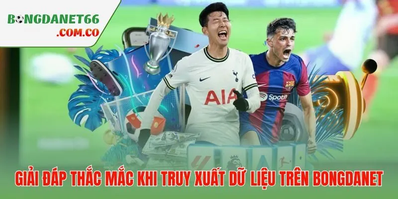 Những câu hỏi phổ biến nhất từ người dùng Bongdanet được giải đáp