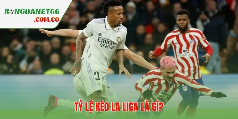 Tỷ lệ kèo La Liga phản ánh cán cân lực lượng qua ba dạng odds