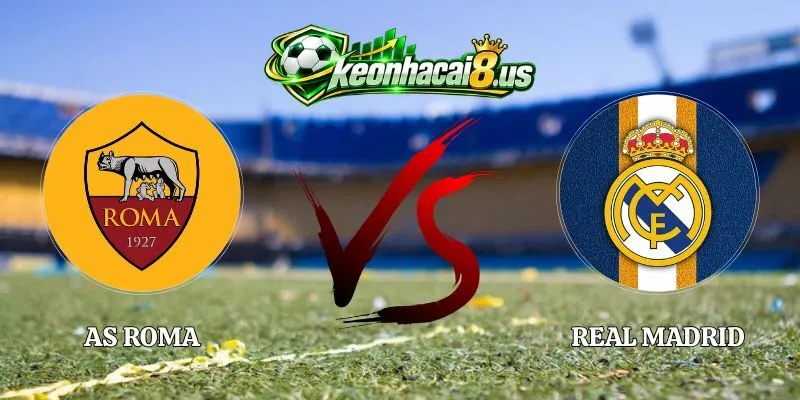 Nhận Định AS Roma vs Real Madrid 02h00 15/10 Cúp C1