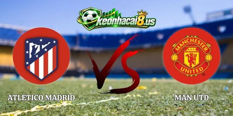 Nhận Định Atletico Madrid vs Man Utd 02h00 14/10 Cúp C1