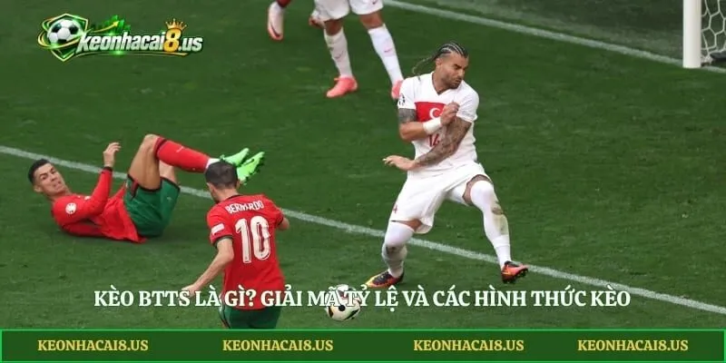 Kèo BTTS Là Gì? Giải Mã Tỷ Lệ Và Các Hình Thức Kèo
