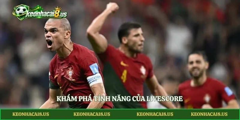 Khám phá tính năng của Livescore
