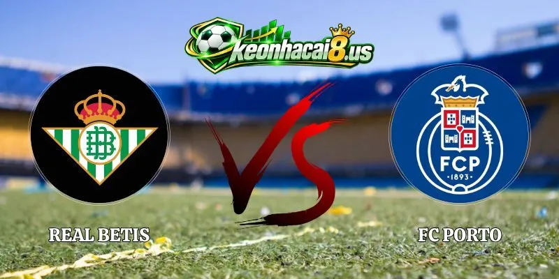 Soi Kèo Real Betis vs FC Porto 02h00 15/10 Cúp C1 Châu Âu